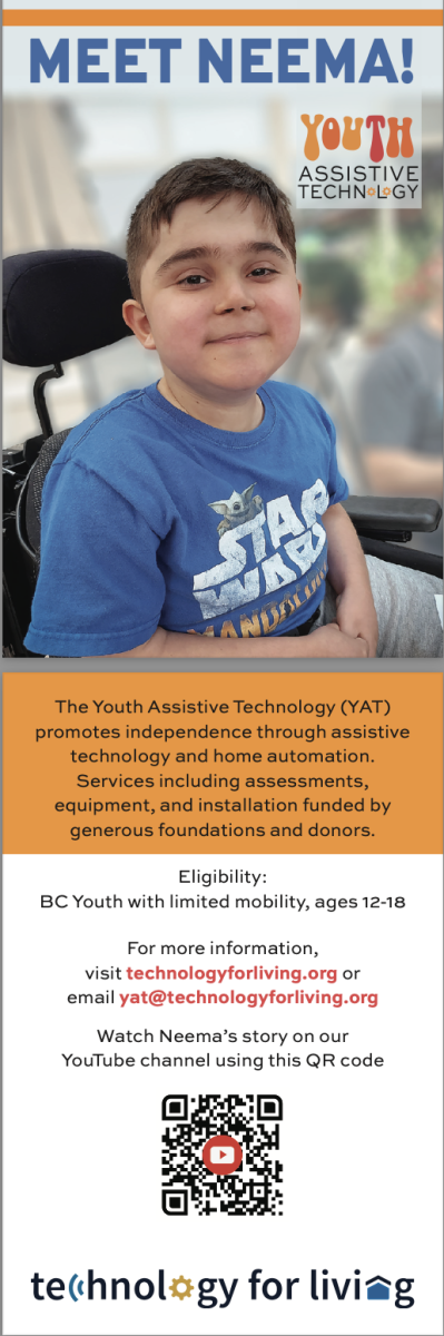 A promotional flyer featuring a young boy named Neema, who is seated in a wheelchair. The headline reads 'MEET NEEMA!' Above the headline is the logo for 'Youth Assistive Technology'. Below Neema's picture is a description that states: 'The Youth Assistive Technology (YAT) promotes independence through assistive technology and home automation. Services include assessments, equipment, and installation funded by generous foundations and donors.' The eligibility criteria is highlighted as 'BC Youth with limited mobility, ages 12-18'. For further information, the flyer provides the website 'technologyforliving.org' and an email 'yat@technologyforliving.org'. It also invites readers to 'Watch Neema’s story on our YouTube channel' and presents a QR code for easy access to the video. At the bottom of the flyer, the logo for 'Technology for Living' is displayed.